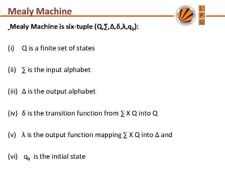 Mealy Machine is six-tuple (Q, ∑, ∆, δ, λ, q 0): (i) Q is