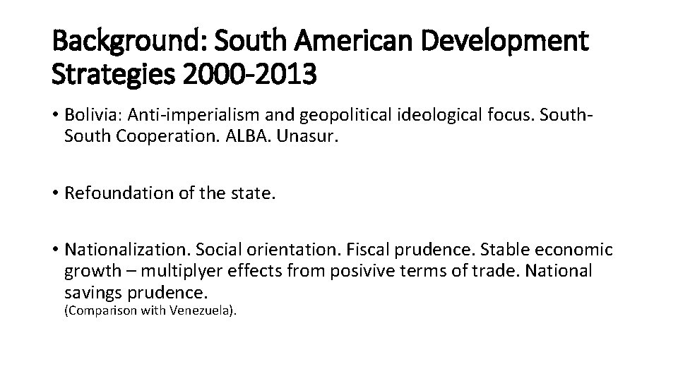 Background: South American Development Strategies 2000 -2013 • Bolivia: Anti-imperialism and geopolitical ideological focus.