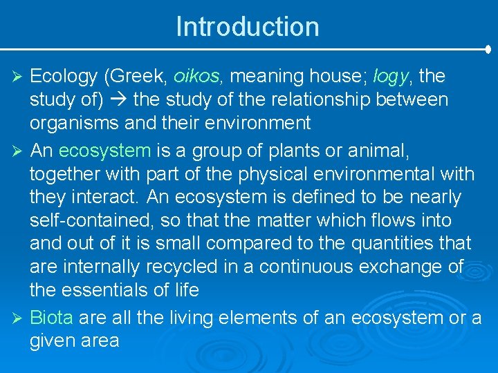 Introduction Ecology (Greek, oikos, meaning house; logy, the study of) the study of the