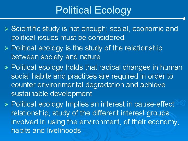 Political Ecology Scientific study is not enough; social, economic and political issues must be