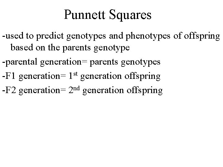 Punnett Squares -used to predict genotypes and phenotypes of offspring based on the parents