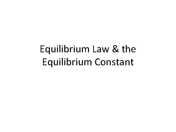 Equilibrium Law & the Equilibrium Constant 