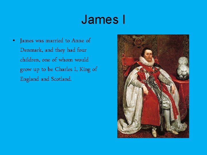 James I • James was married to Anne of Denmark, and they had four