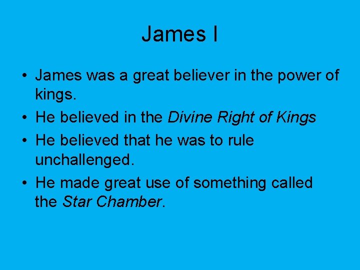 James I • James was a great believer in the power of kings. •