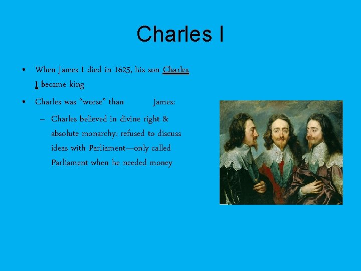 Charles I • When James I died in 1625, his son Charles I became