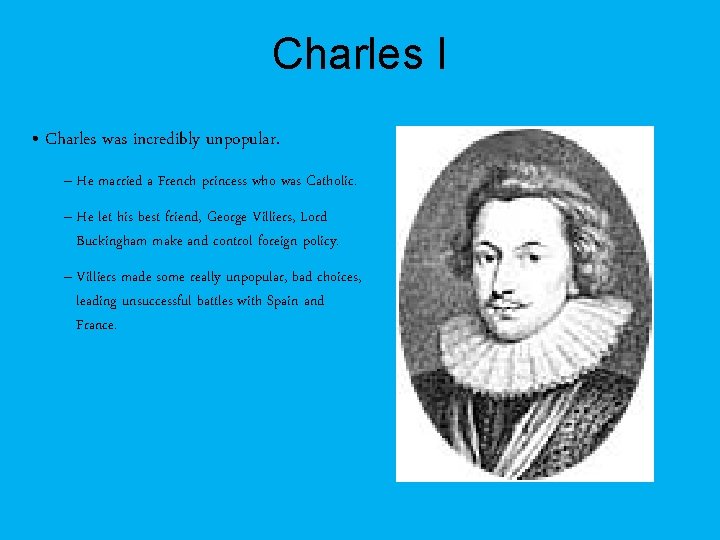 Charles I • Charles was incredibly unpopular. – He married a French princess who