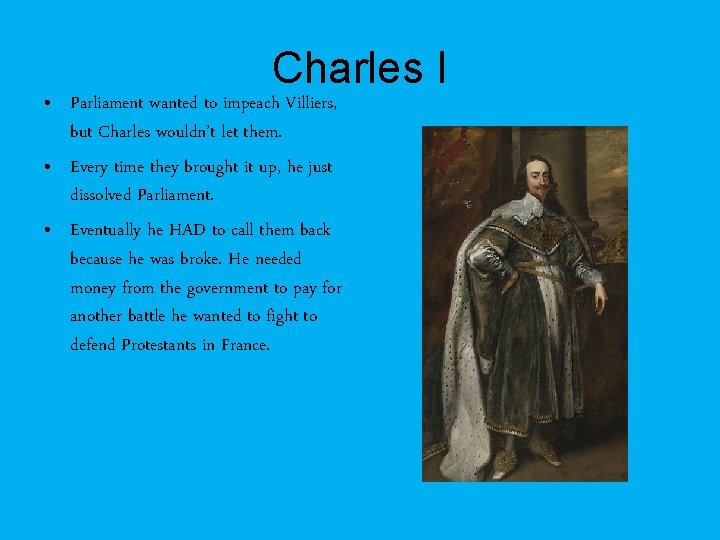 Charles I • Parliament wanted to impeach Villiers, but Charles wouldn’t let them. •