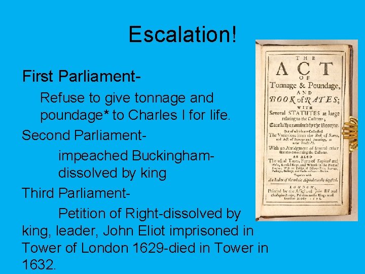 Escalation! First Parliament. Refuse to give tonnage and poundage* to Charles I for life.