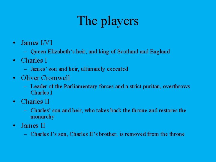 The players • James I/VI – Queen Elizabeth’s heir, and king of Scotland England