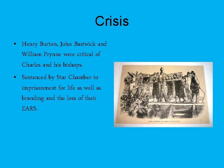 Crisis • Henry Burton, John Bastwick and William Prynne were critical of Charles and