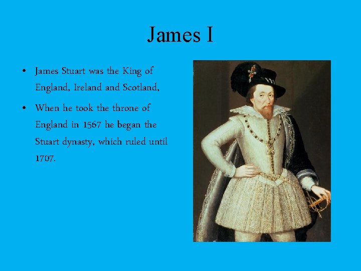 James I • James Stuart was the King of England, Ireland Scotland, • When