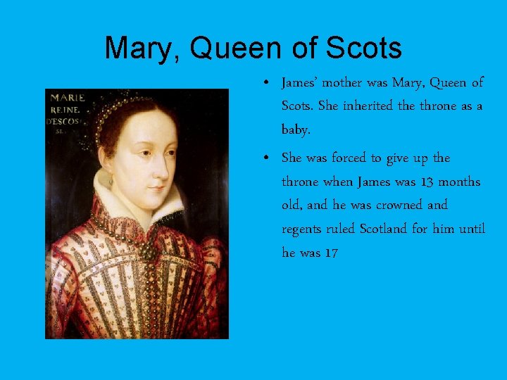 Mary, Queen of Scots • James’ mother was Mary, Queen of Scots. She inherited