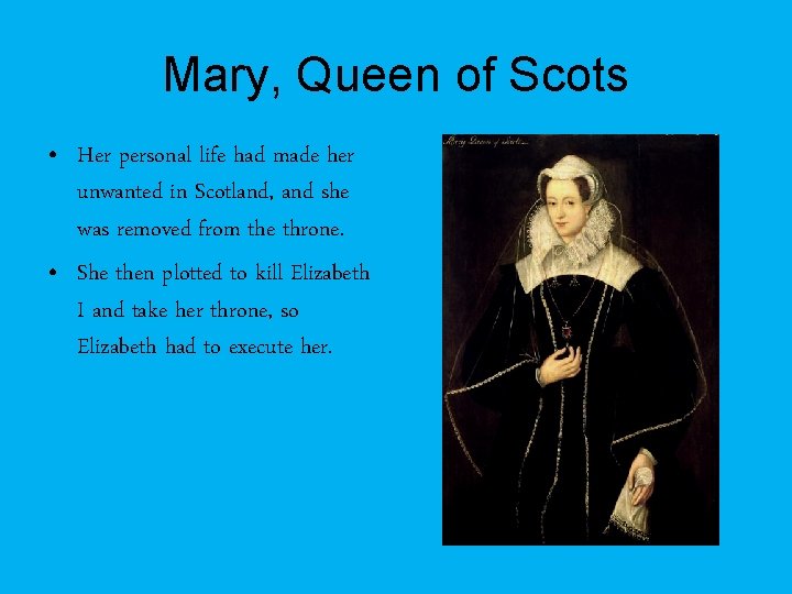 Mary, Queen of Scots • Her personal life had made her unwanted in Scotland,