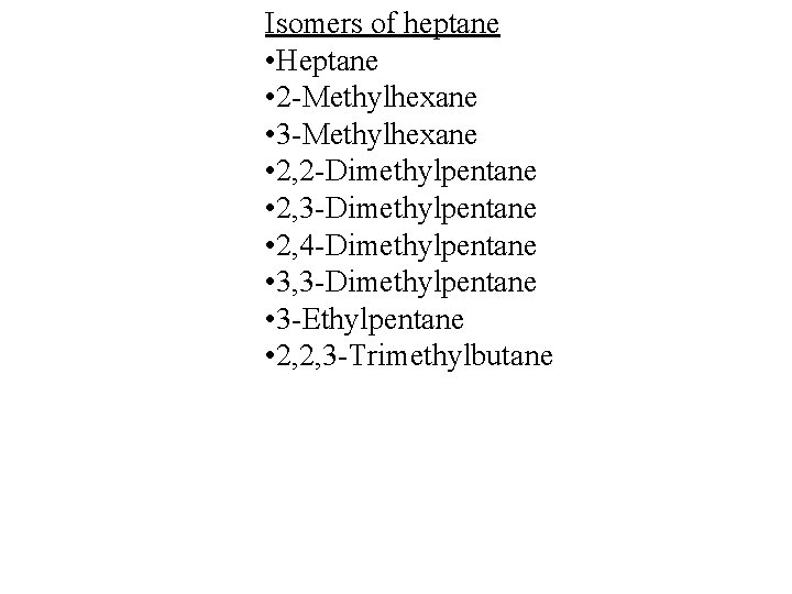 Isomers of heptane • Heptane • 2 -Methylhexane • 3 -Methylhexane • 2, 2 Isomers of heptane • Heptane • 2 -Methylhexane • 3 -Methylhexane • 2, 2