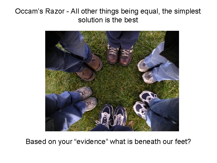 Occam’s Razor - All other things being equal, the simplest solution is the best