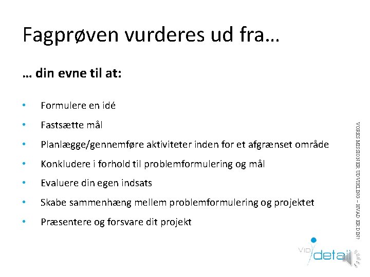 Fagprøven vurderes ud fra… … din evne til at: Formulere en idé • Fastsætte