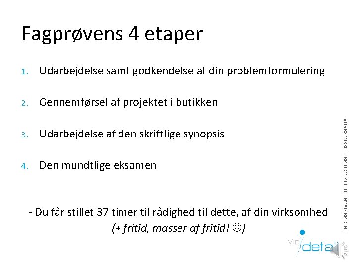 Fagprøvens 4 etaper Udarbejdelse samt godkendelse af din problemformulering 2. Gennemførsel af projektet i