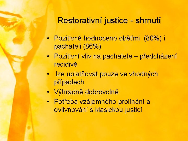 Restorativní justice - shrnutí • Pozitivně hodnoceno oběťmi (80%) i pachateli (86%) • Pozitivní