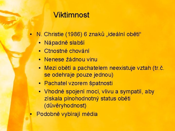 Viktimnost • N. Christie (1986) 6 znaků „ideální oběti“ • Nápadně slabší • Ctnostné