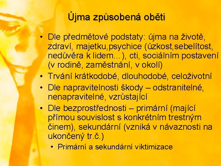 Újma způsobená oběti • Dle předmětové podstaty: újma na životě, zdraví, majetku, psychice (úzkost,