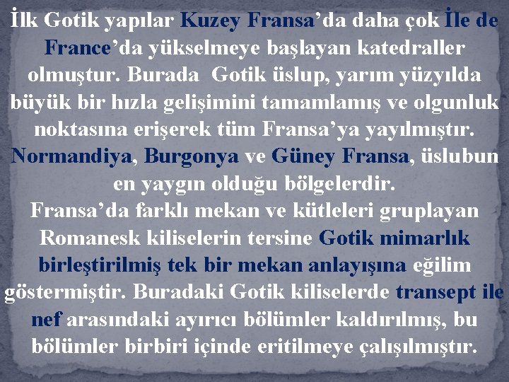 İlk Gotik yapılar Kuzey Fransa’da daha çok İle de France’da yükselmeye başlayan katedraller olmuştur.