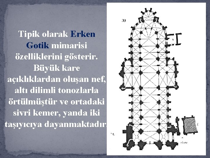 Tipik olarak Erken Gotik mimarisi özelliklerini gösterir. Büyük kare açıklıklardan oluşan nef, altı dilimli