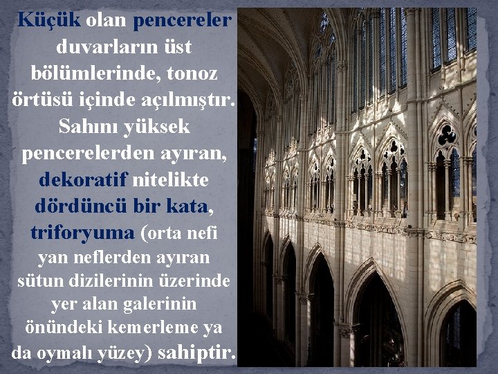 Küçük olan pencereler duvarların üst bölümlerinde, tonoz örtüsü içinde açılmıştır. Sahını yüksek pencerelerden ayıran,