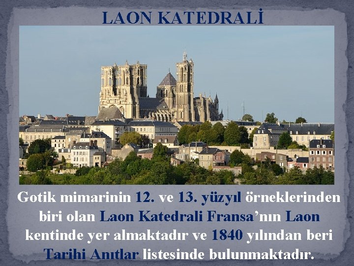 LAON KATEDRALİ Gotik mimarinin 12. ve 13. yüzyıl örneklerinden biri olan Laon Katedrali Fransa’nın