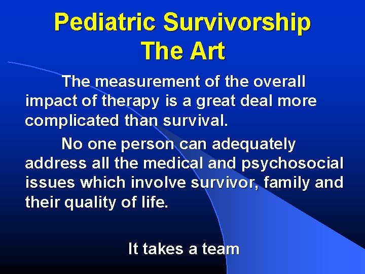 Pediatric Survivorship The Art The measurement of the overall impact of therapy is a