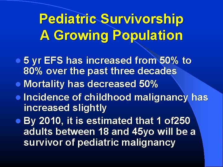 Pediatric Survivorship A Growing Population l 5 yr EFS has increased from 50% to