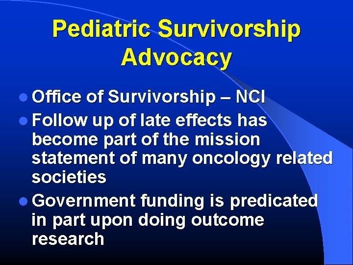 Pediatric Survivorship Advocacy l Office of Survivorship – NCI l Follow up of late