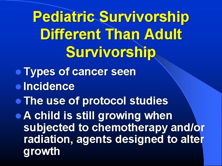 Pediatric Survivorship Different Than Adult Survivorship l Types of cancer seen l Incidence l