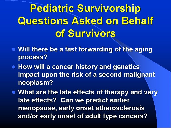 Pediatric Survivorship Questions Asked on Behalf of Survivors Will there be a fast forwarding