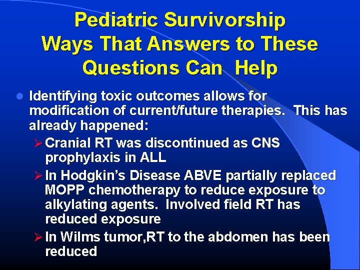 Pediatric Survivorship Ways That Answers to These Questions Can Help l Identifying toxic outcomes