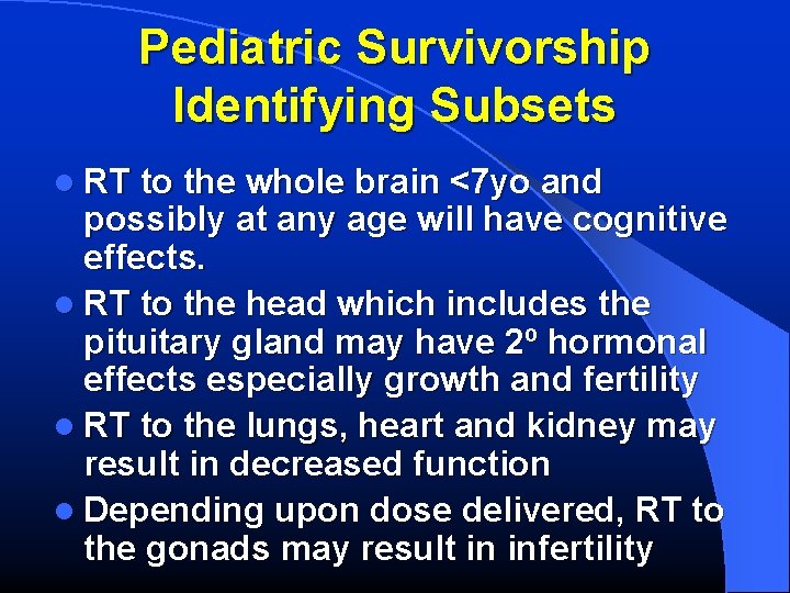 Pediatric Survivorship Identifying Subsets l RT to the whole brain <7 yo and possibly