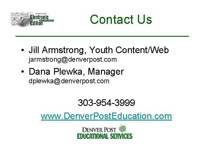 Contact Us • Jill Armstrong, Youth Content/Web jarmstrong@denverpost. com • Dana Plewka, Manager dplewka@denverpost.