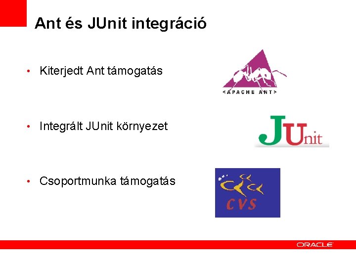 Ant és JUnit integráció • Kiterjedt Ant támogatás • Integrált JUnit környezet • Csoportmunka