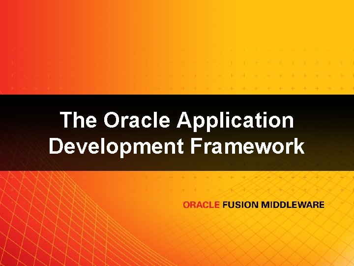 The Oracle Application Development Framework 