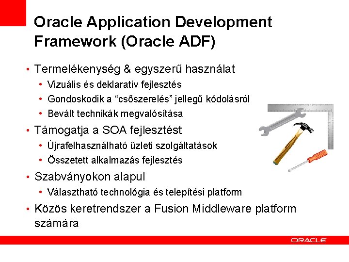 Oracle Application Development Framework (Oracle ADF) • Termelékenység & egyszerű használat • Vizuális és