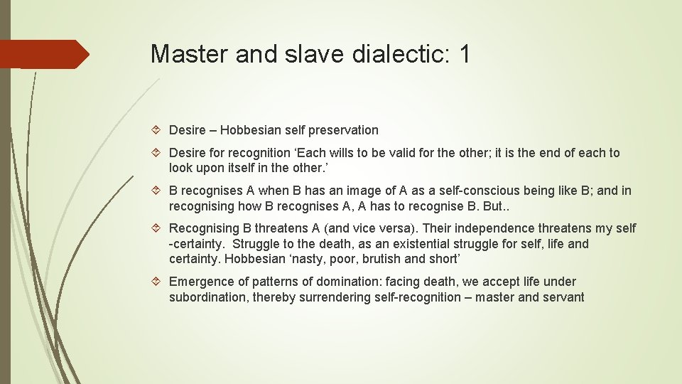 Master and slave dialectic: 1 Desire – Hobbesian self preservation Desire for recognition ‘Each