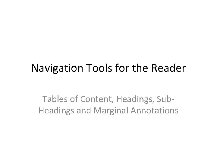Navigation Tools for the Reader Tables of Content, Headings, Sub. Headings and Marginal Annotations