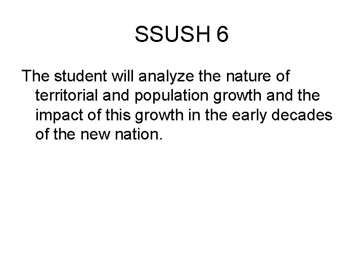 SSUSH 6 The student will analyze the nature of territorial and population growth and