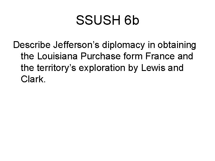 SSUSH 6 b Describe Jefferson’s diplomacy in obtaining the Louisiana Purchase form France and