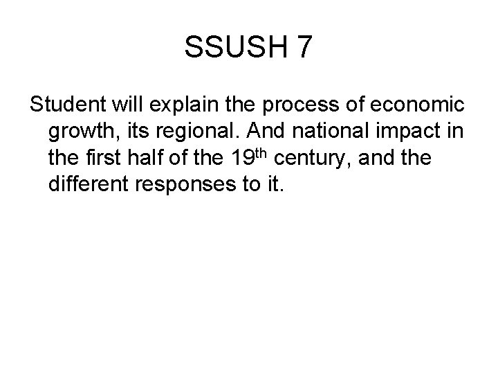 SSUSH 7 Student will explain the process of economic growth, its regional. And national