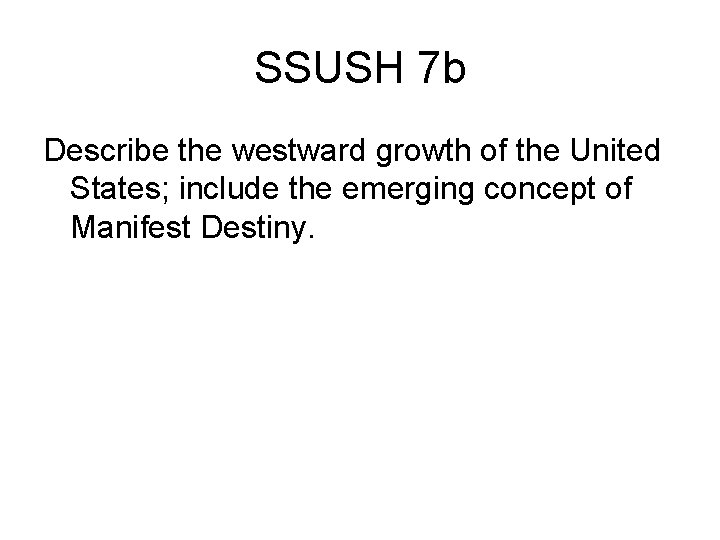 SSUSH 7 b Describe the westward growth of the United States; include the emerging