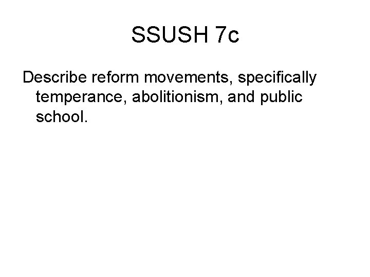 SSUSH 7 c Describe reform movements, specifically temperance, abolitionism, and public school. 