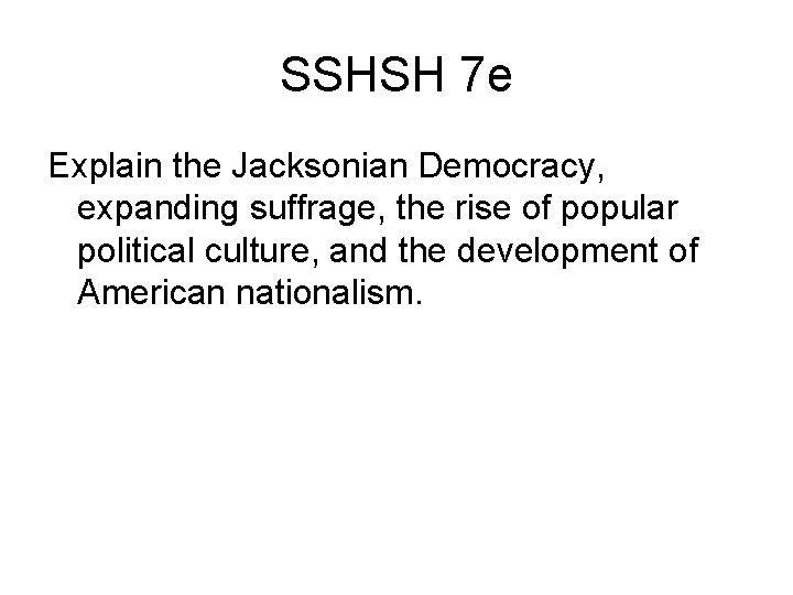 SSHSH 7 e Explain the Jacksonian Democracy, expanding suffrage, the rise of popular political
