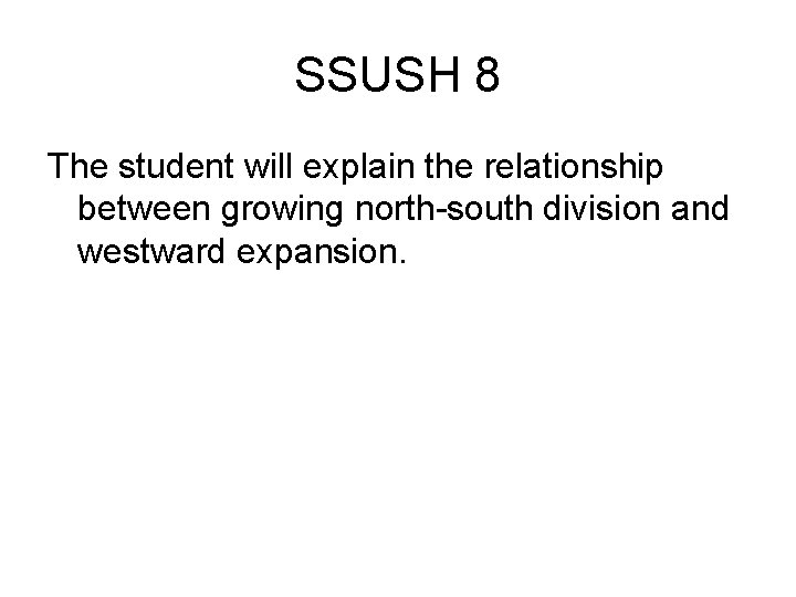 SSUSH 8 The student will explain the relationship between growing north-south division and westward