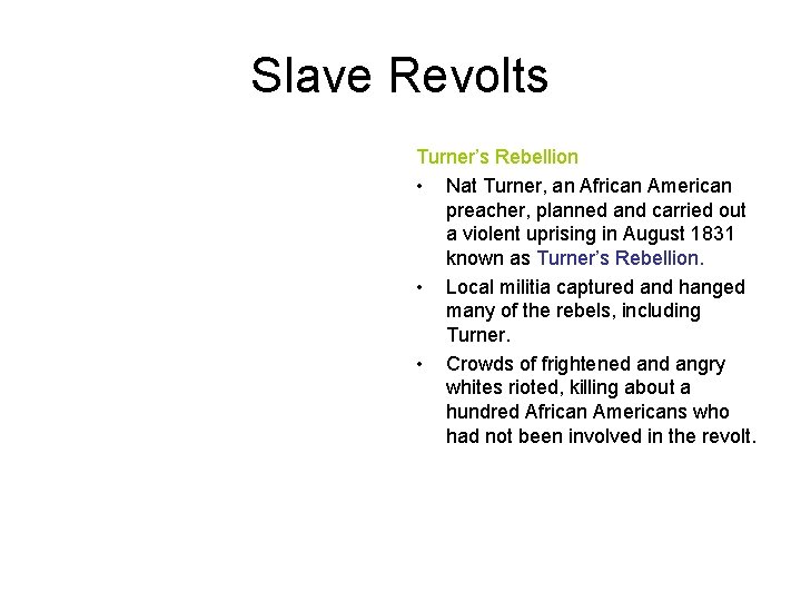 Slave Revolts Turner’s Rebellion • Nat Turner, an African American preacher, planned and carried