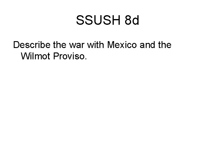 SSUSH 8 d Describe the war with Mexico and the Wilmot Proviso. 